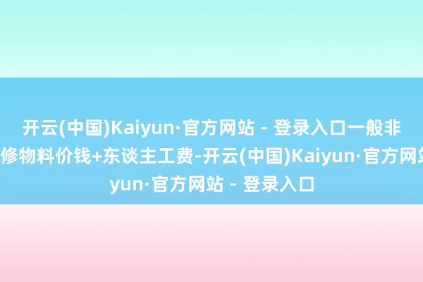 开云(中国)Kaiyun·官方网站 - 登录入口一般非保维修费=维修物料价钱+东谈主工费-开云(中国)Kaiyun·官方网站 - 登录入口