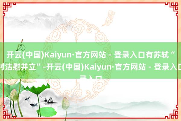 开云(中国)Kaiyun·官方网站 - 登录入口有苏轼“村沽慰并立”-开云(中国)Kaiyun·官方网站 - 登录入口