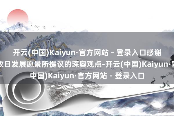 开云(中国)Kaiyun·官方网站 - 登录入口感谢他们就香港现况与改日发展愿景所提议的深奥观点-开云(中国)Kaiyun·官方网站 - 登录入口