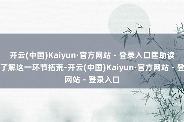 开云(中国)Kaiyun·官方网站 - 登录入口匡助读者优秀了解这一环节拓荒-开云(中国)Kaiyun·官方网站 - 登录入口