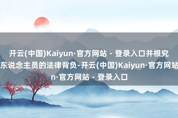 开云(中国)Kaiyun·官方网站 - 登录入口并根究探讨组织和东说念主员的法律背负-开云(中国)Kaiyun·官方网站 - 登录入口