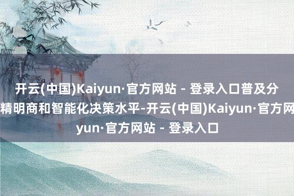 开云(中国)Kaiyun·官方网站 - 登录入口普及分娩车间轮廓管精明商和智能化决策水平-开云(中国)Kaiyun·官方网站 - 登录入口
