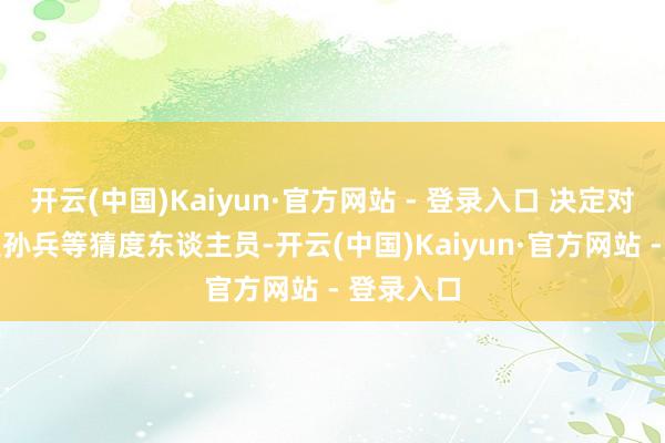 开云(中国)Kaiyun·官方网站 - 登录入口 决定对ST起步及孙兵等猜度东谈主员-开云(中国)Kaiyun·官方网站 - 登录入口
