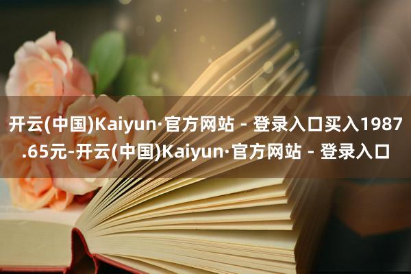 开云(中国)Kaiyun·官方网站 - 登录入口买入1987.65元-开云(中国)Kaiyun·官方网站 - 登录入口