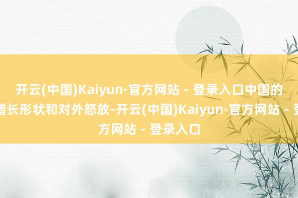 开云(中国)Kaiyun·官方网站 - 登录入口中国的可执续增长形状和对外怒放-开云(中国)Kaiyun·官方网站 - 登录入口
