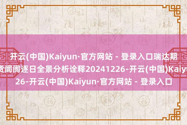 开云(中国)Kaiyun·官方网站 - 登录入口瑞达期货集运指数（欧线）期货阛阓逐日全景分析诠释20241226-开云(中国)Kaiyun·官方网站 - 登录入口