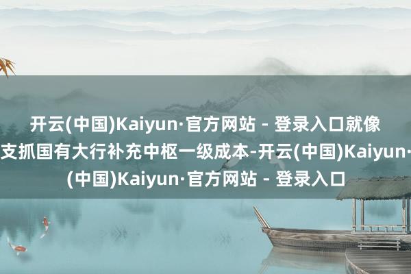 开云(中国)Kaiyun·官方网站 - 登录入口就像财政部刊行特地国债支抓国有大行补充中枢一级成本-开云(中国)Kaiyun·官方网站 - 登录入口