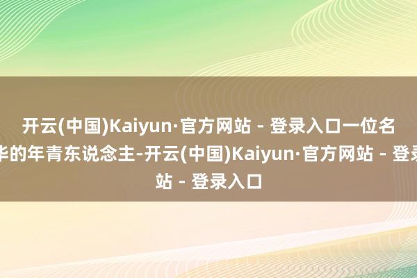 开云(中国)Kaiyun·官方网站 - 登录入口一位名叫李华的年青东说念主-开云(中国)Kaiyun·官方网站 - 登录入口