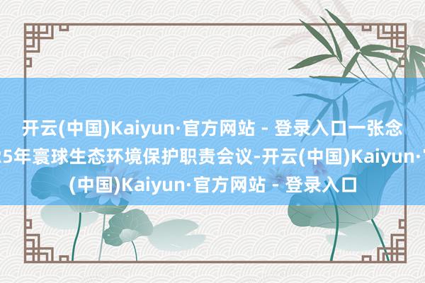 开云(中国)Kaiyun·官方网站 - 登录入口一张念念维导图，读懂2025年寰球生态环境保护职责会议-开云(中国)Kaiyun·官方网站 - 登录入口