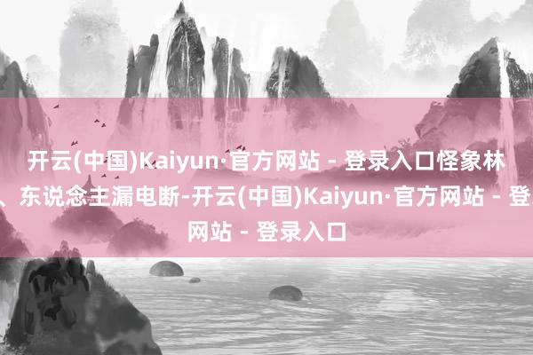 开云(中国)Kaiyun·官方网站 - 登录入口怪象林立！4、东说念主漏电断-开云(中国)Kaiyun·官方网站 - 登录入口